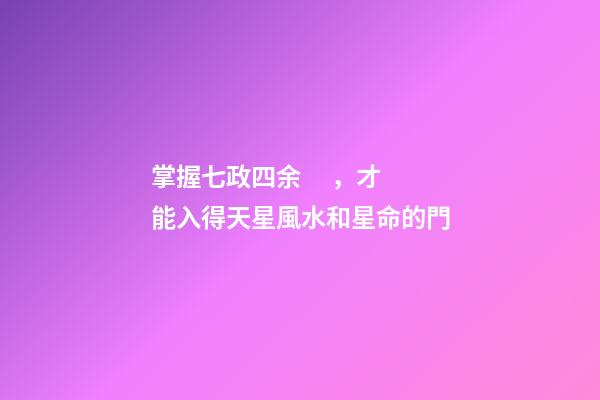 掌握七政四余，才能入得天星風水和星命的門